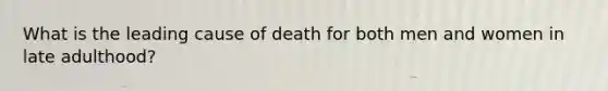 What is the leading cause of death for both men and women in late adulthood?