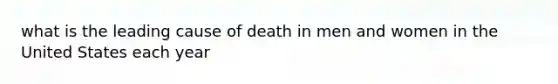 what is the leading cause of death in men and women in the United States each year