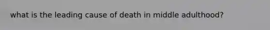 what is the leading cause of death in middle adulthood?