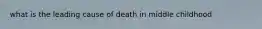 what is the leading cause of death in middle childhood