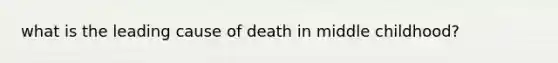 what is the leading cause of death in middle childhood?