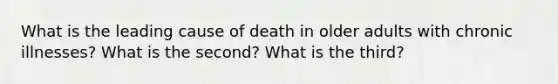 What is the leading cause of death in older adults with chronic illnesses? What is the second? What is the third?