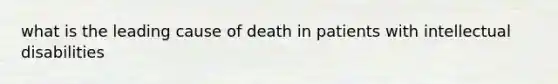 what is the leading cause of death in patients with intellectual disabilities