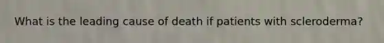 What is the leading cause of death if patients with scleroderma?