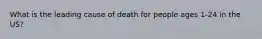 What is the leading cause of death for people ages 1-24 in the US?