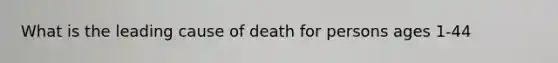 What is the leading cause of death for persons ages 1-44