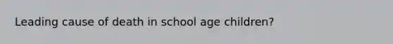 Leading cause of death in school age children?