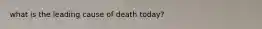 what is the leading cause of death today?