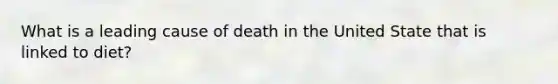 What is a leading cause of death in the United State that is linked to diet?