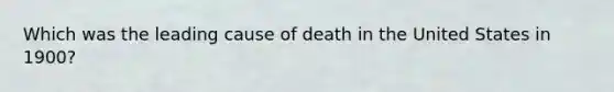 Which was the leading cause of death in the United States in 1900?