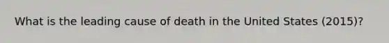 What is the leading cause of death in the United States (2015)?