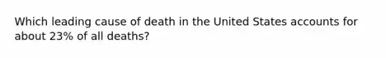 Which leading cause of death in the United States accounts for about 23% of all deaths?