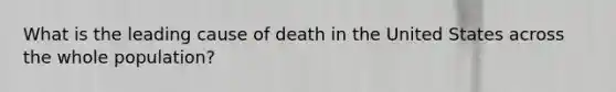 What is the leading cause of death in the United States across the whole population?