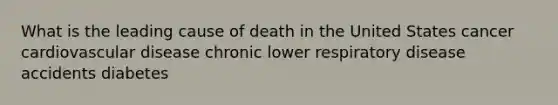 What is the leading cause of death in the United States cancer cardiovascular disease chronic lower respiratory disease accidents diabetes