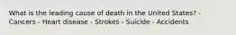 What is the leading cause of death in the United States? - Cancers - Heart disease - Strokes - Suicide - Accidents