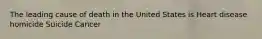 The leading cause of death in the United States is Heart disease homicide Suicide Cancer