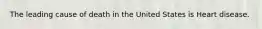 The leading cause of death in the United States is Heart disease.