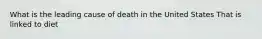 What is the leading cause of death in the United States That is linked to diet