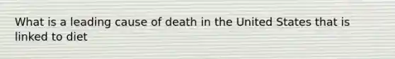 What is a leading cause of death in the United States that is linked to diet