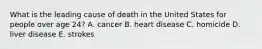 What is the leading cause of death in the United States for people over age 24? A. cancer B. heart disease C. homicide D. liver disease E. strokes