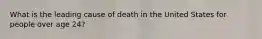 What is the leading cause of death in the United States for people over age 24?