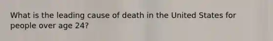 What is the leading cause of death in the United States for people over age 24?