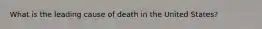 What is the leading cause of death in the United States?​