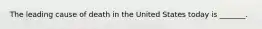 The leading cause of death in the United States today is _______.