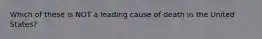 Which of these is NOT a leading cause of death in the United States?