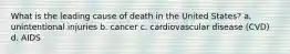 What is the leading cause of death in the United States? a. unintentional injuries b. cancer c. cardiovascular disease (CVD) d. AIDS