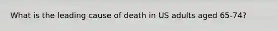 What is the leading cause of death in US adults aged 65-74?