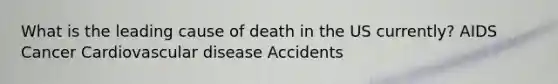 What is the leading cause of death in the US currently? AIDS Cancer Cardiovascular disease Accidents