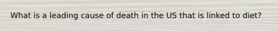 What is a leading cause of death in the US that is linked to diet?