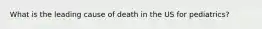 What is the leading cause of death in the US for pediatrics?