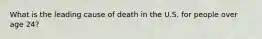 What is the leading cause of death in the U.S. for people over age 24?