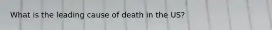 What is the leading cause of death in the US?