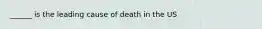 ______ is the leading cause of death in the US