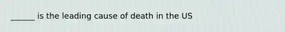 ______ is the leading cause of death in the US