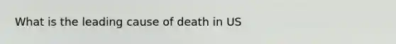 What is the leading cause of death in US