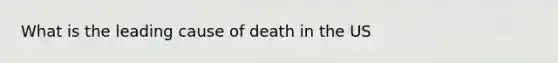 What is the leading cause of death in the US