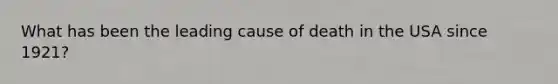 What has been the leading cause of death in the USA since 1921?