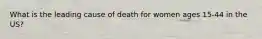 What is the leading cause of death for women ages 15-44 in the US?