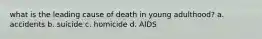 what is the leading cause of death in young adulthood? a. accidents b. suicide c. homicide d. AIDS