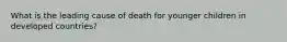 What is the leading cause of death for younger children in developed countries?