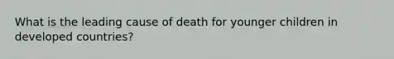 What is the leading cause of death for younger children in developed countries?