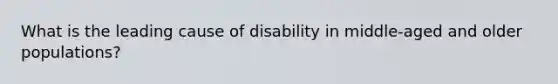 What is the leading cause of disability in middle-aged and older populations?