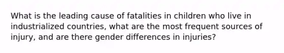 What is the leading cause of fatalities in children who live in industrialized countries, what are the most frequent sources of injury, and are there gender differences in injuries?