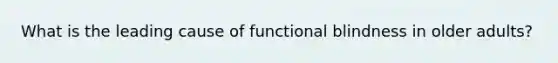 What is the leading cause of functional blindness in older adults?