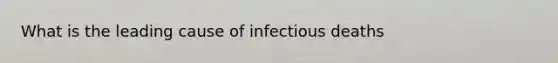 What is the leading cause of infectious deaths