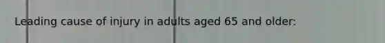 Leading cause of injury in adults aged 65 and older: